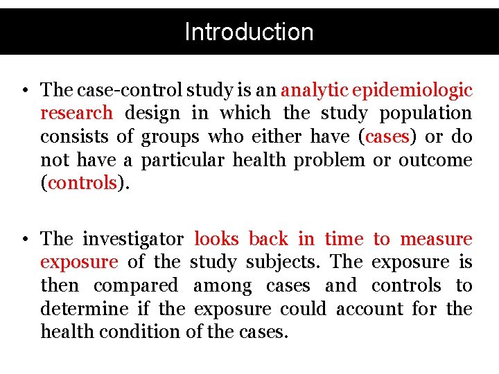 Introduction • The case-control study is an analytic epidemiologic research design in which the