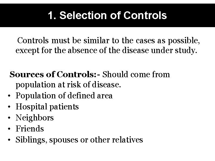 1. Selection of Controls must be similar to the cases as possible, except for