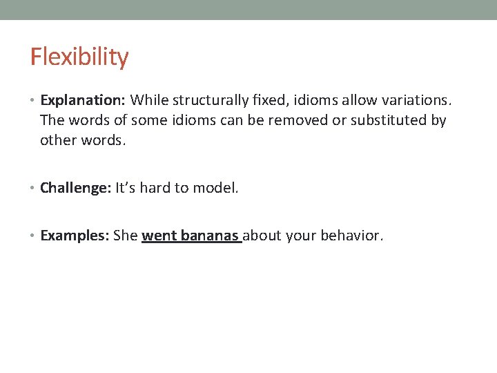 Flexibility • Explanation: While structurally ﬁxed, idioms allow variations. The words of some idioms