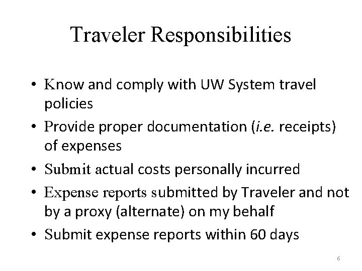 Traveler Responsibilities • Know and comply with UW System travel policies • Provide proper