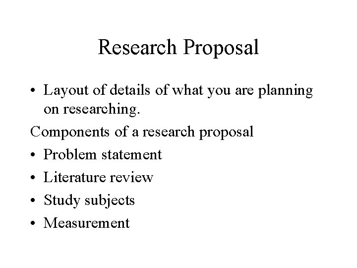 Research Proposal • Layout of details of what you are planning on researching. Components