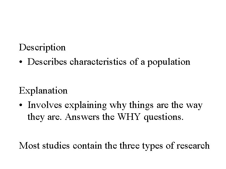 Description • Describes characteristics of a population Explanation • Involves explaining why things are
