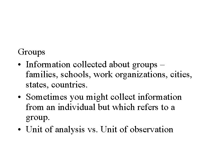 Groups • Information collected about groups – families, schools, work organizations, cities, states, countries.