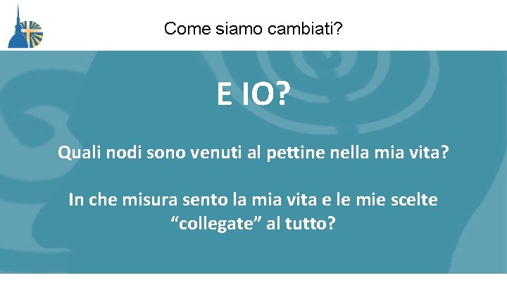 Come siamo cambiati? E IO? Quali nodi sono venuti al pettine nella mia vita?