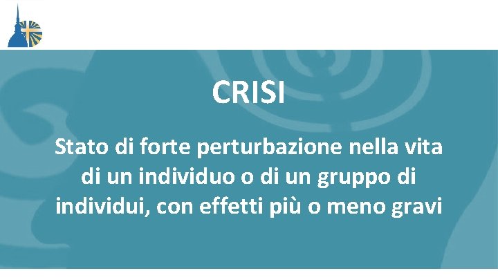 CRISI Stato di forte perturbazione nella vita di un individuo o di un gruppo