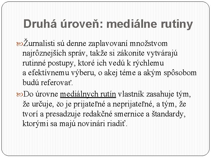 Druhá úroveň: mediálne rutiny Žurnalisti sú denne zaplavovaní množstvom najrôznejších správ, takže si zákonite