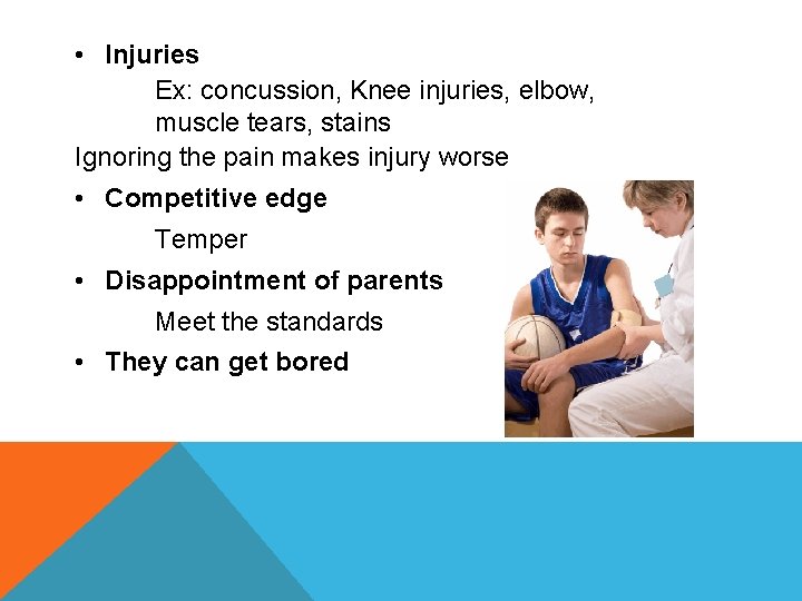  • Injuries Ex: concussion, Knee injuries, elbow, muscle tears, stains Ignoring the pain