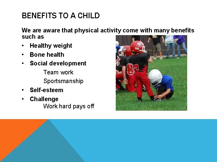 BENEFITS TO A CHILD We are aware that physical activity come with many benefits
