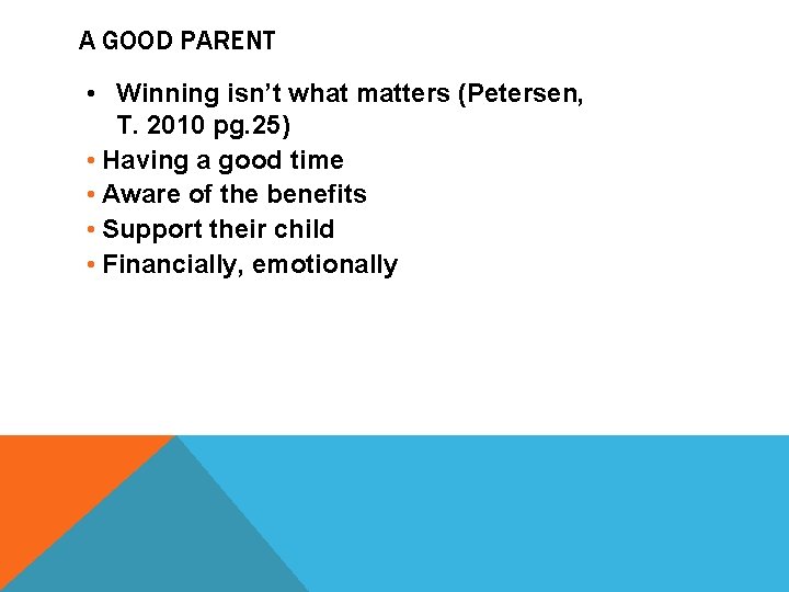 A GOOD PARENT • Winning isn’t what matters (Petersen, T. 2010 pg. 25) •