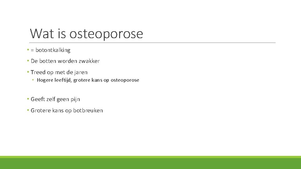 Wat is osteoporose • = botontkalking • De botten worden zwakker • Treed op