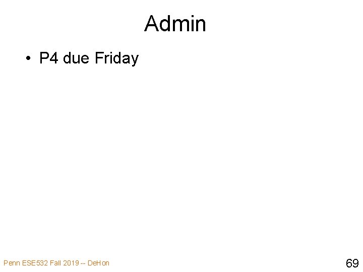 Admin • P 4 due Friday Penn ESE 532 Fall 2019 -- De. Hon