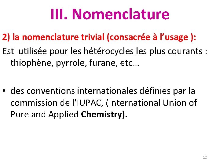 III. Nomenclature 2) la nomenclature trivial (consacrée à l’usage ): Est utilisée pour les