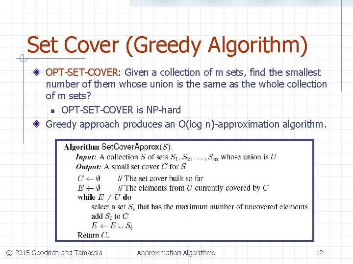 Set Cover (Greedy Algorithm) OPT-SET-COVER: Given a collection of m sets, find the smallest Set Cover (Greedy Algorithm) OPT-SET-COVER: Given a collection of m sets, find the smallest