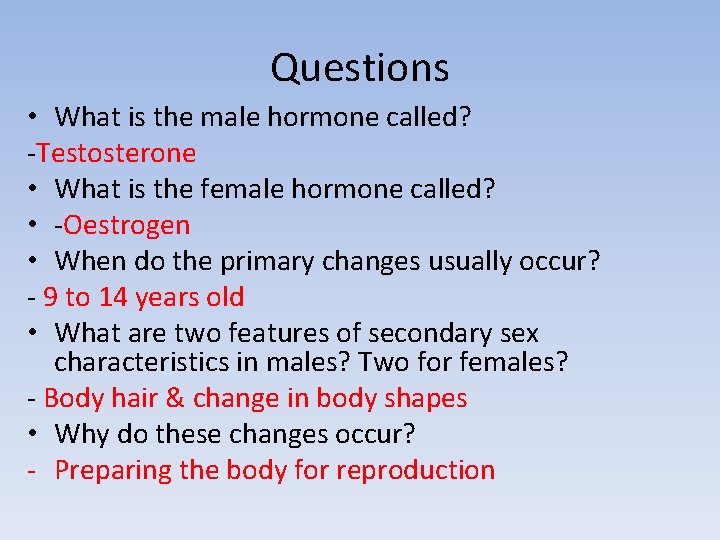 Questions • What is the male hormone called? -Testosterone • What is the female