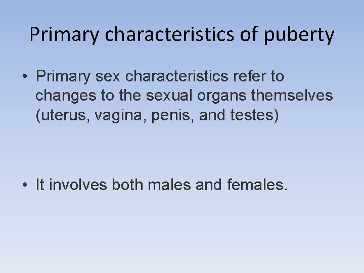 Primary characteristics of puberty • Primary sex characteristics refer to changes to the sexual