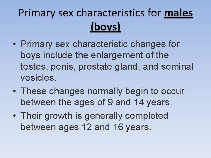 Primary sex characteristics for males (boys) • Primary sex characteristic changes for boys include