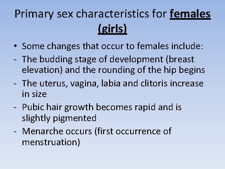 Primary sex characteristics for females (girls) • Some changes that occur to females include: