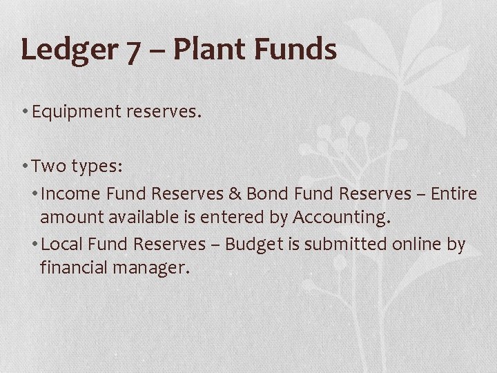 Ledger 7 – Plant Funds • Equipment reserves. • Two types: • Income Fund
