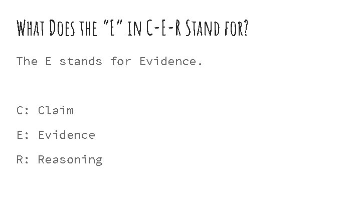 What Does the “E” in C-E-R Stand for? The E stands for Evidence. C: