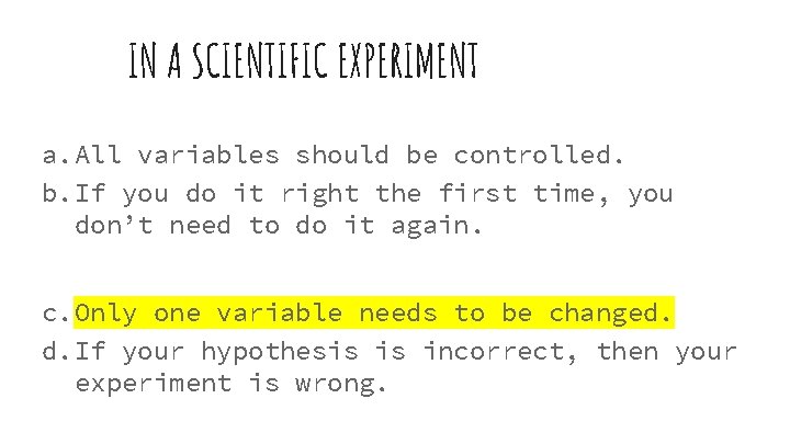 IN A SCIENTIFIC EXPERIMENT a. All variables should be controlled. b. If you do