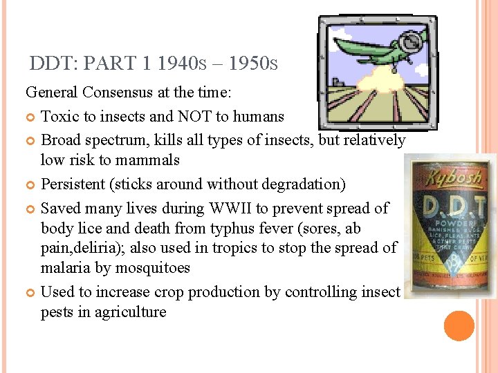 DDT: PART 1 1940 S – 1950 S General Consensus at the time: Toxic