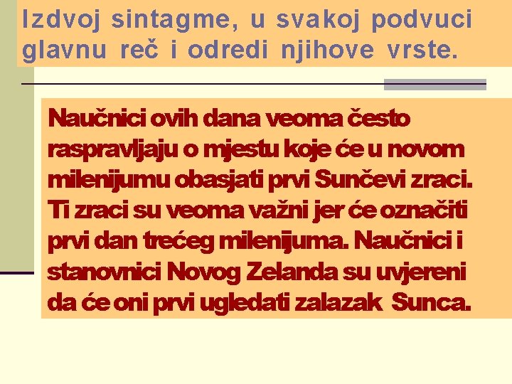 Izdvoj sintagme, u svakoj podvuci glavnu reč i odredi njihove vrste. Naučnici ovih dana