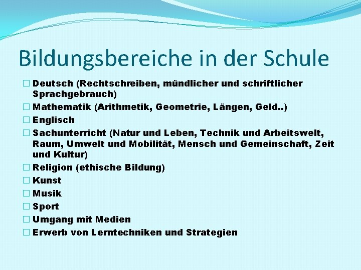 Bildungsbereiche in der Schule � Deutsch (Rechtschreiben, mündlicher und schriftlicher Sprachgebrauch) � Mathematik (Arithmetik,