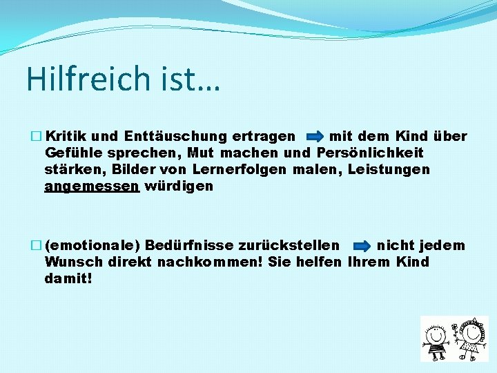 Hilfreich ist… � Kritik und Enttäuschung ertragen mit dem Kind über Gefühle sprechen, Mut