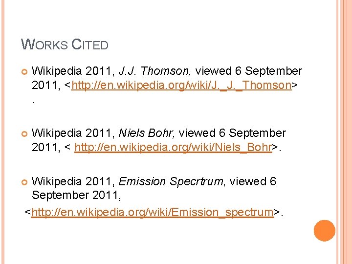 WORKS CITED Wikipedia 2011, J. J. Thomson, viewed 6 September 2011, <http: //en. wikipedia.