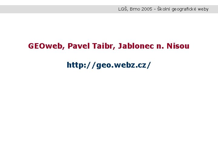 LGŠ, Brno 2005 - Školní geografické weby GEOweb, Pavel Taibr, Jablonec n. Nisou http: