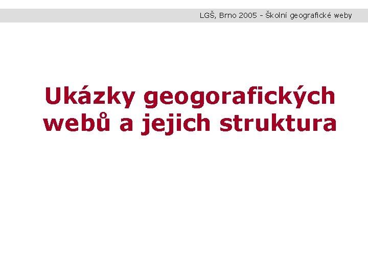 LGŠ, Brno 2005 - Školní geografické weby Ukázky geogorafických webů a jejich struktura 