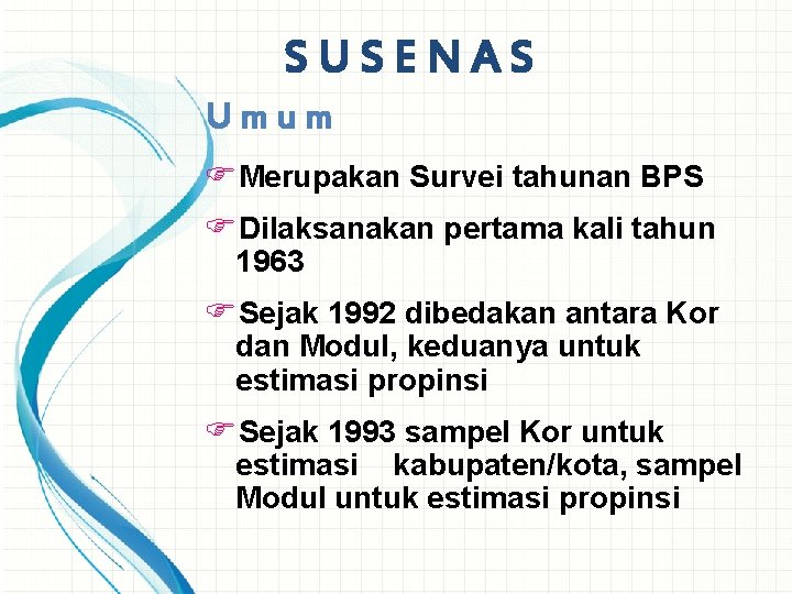 SUSENAS Umum FMerupakan Survei tahunan BPS FDilaksanakan pertama kali tahun 1963 FSejak 1992 dibedakan