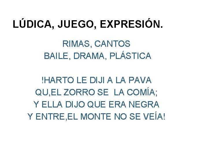 LÚDICA, JUEGO, EXPRESIÓN. RIMAS, CANTOS BAILE, DRAMA, PLÁSTICA !HARTO LE DIJI A LA PAVA