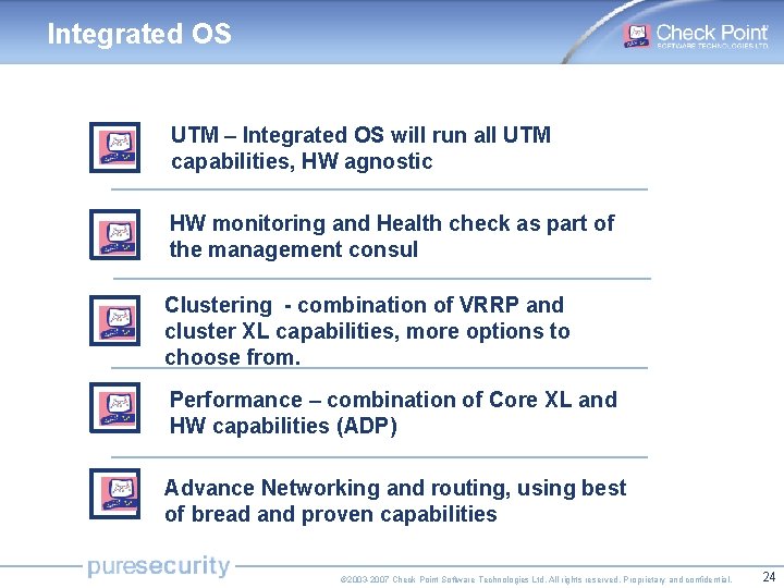 Integrated OS UTM – Integrated OS will run all UTM capabilities, HW agnostic HW