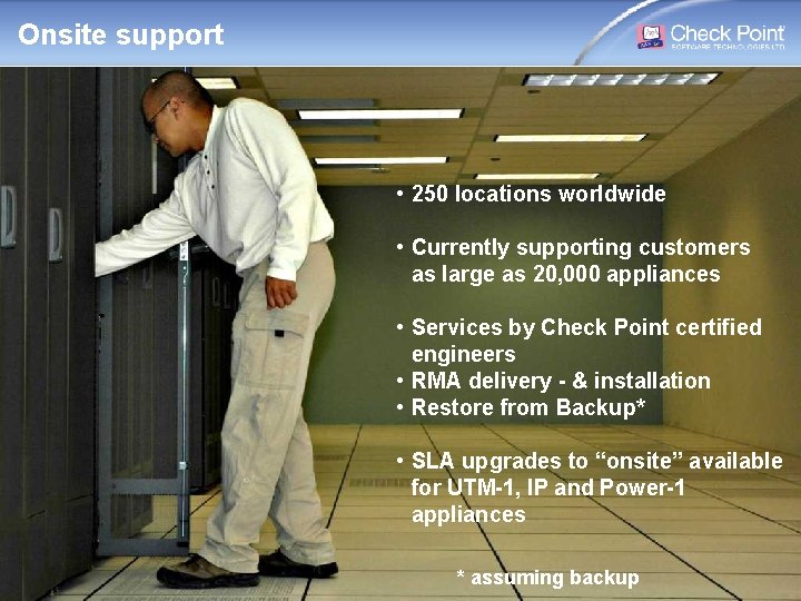 Onsite support • 250 locations worldwide • Currently supporting customers as large as 20,