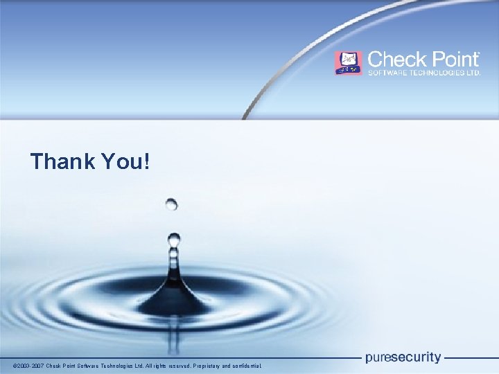 Thank You! © 2003 -2007 Check Point Software Technologies Ltd. All rights reserved. Proprietary