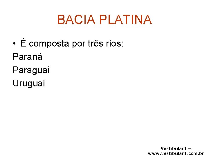 BACIA PLATINA • É composta por três rios: Paraná Paraguai Uruguai Vestibular 1 –