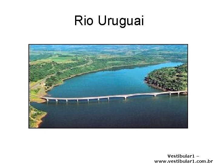 Rio Uruguai Vestibular 1 – www. vestibular 1. com. br 