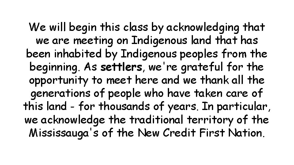 We will begin this class by acknowledging that we are meeting on Indigenous land
