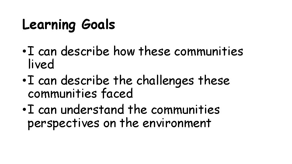 Learning Goals • I can describe how these communities lived • I can describe