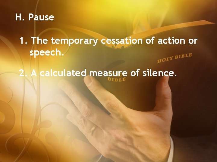 H. Pause 1. The temporary cessation of action or speech. 2. A calculated measure