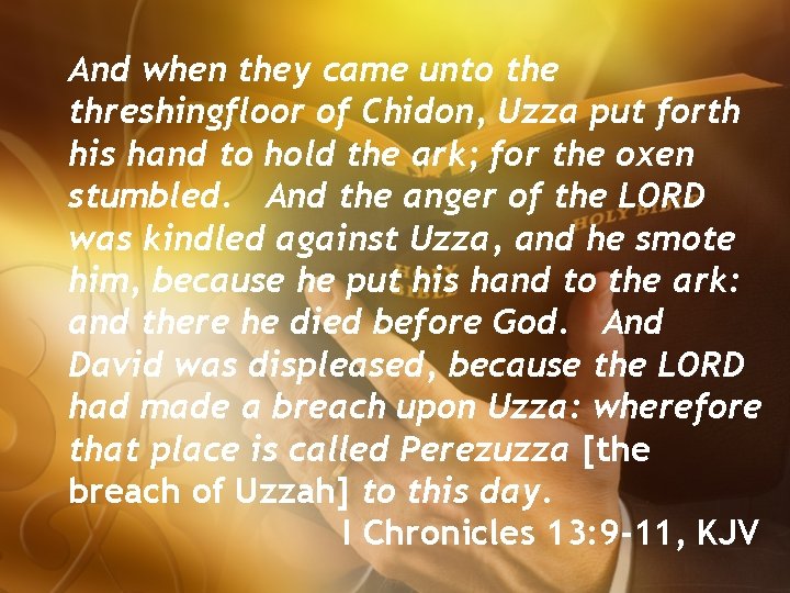 And when they came unto the threshingfloor of Chidon, Uzza put forth his hand
