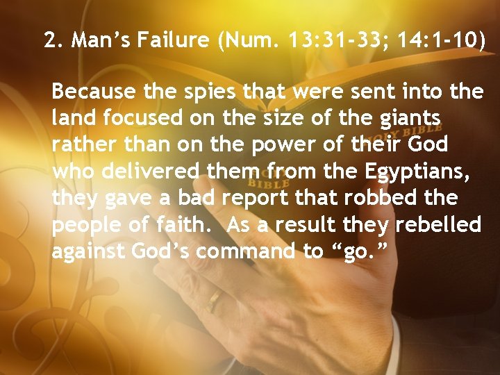 2. Man’s Failure (Num. 13: 31 -33; 14: 1 -10) Because the spies that