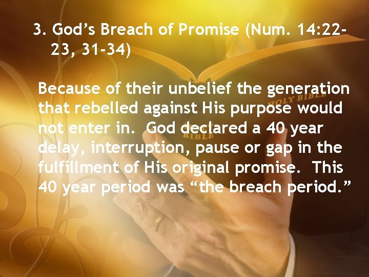 3. God’s Breach of Promise (Num. 14: 2223, 31 -34) Because of their unbelief