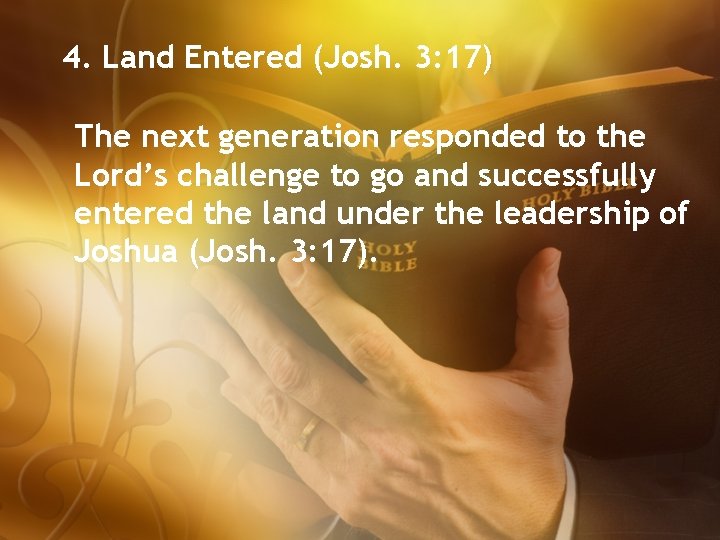 4. Land Entered (Josh. 3: 17) The next generation responded to the Lord’s challenge