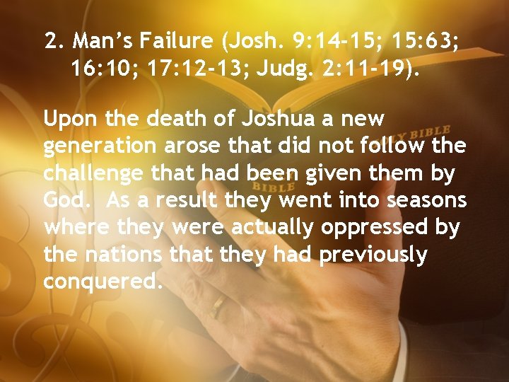 2. Man’s Failure (Josh. 9: 14 -15; 15: 63; 16: 10; 17: 12 -13;
