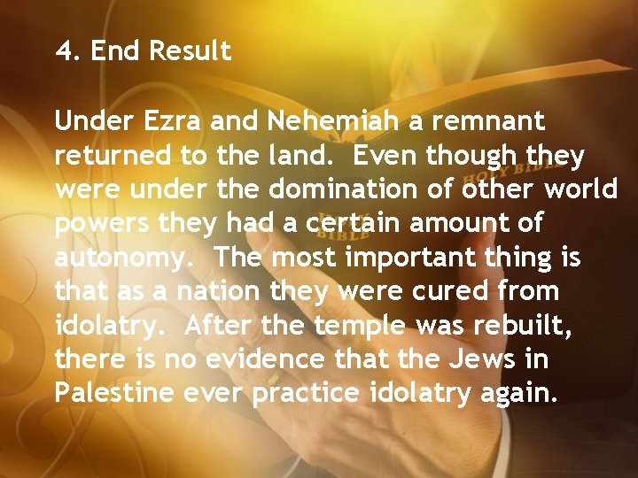 4. End Result Under Ezra and Nehemiah a remnant returned to the land. Even