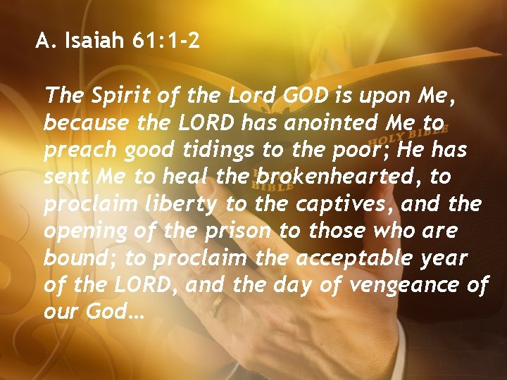 A. Isaiah 61: 1 -2 The Spirit of the Lord GOD is upon Me,