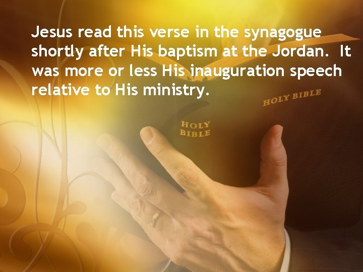 Jesus read this verse in the synagogue shortly after His baptism at the Jordan.