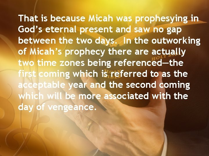 That is because Micah was prophesying in God’s eternal present and saw no gap